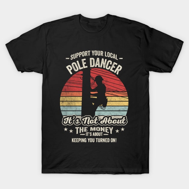 Support Your Local Pole Dancer Retro Vintage Lineman Electrician Electric Cable Worker For Father's Day Dad Grandpa Gift T-Shirt by SomeRays